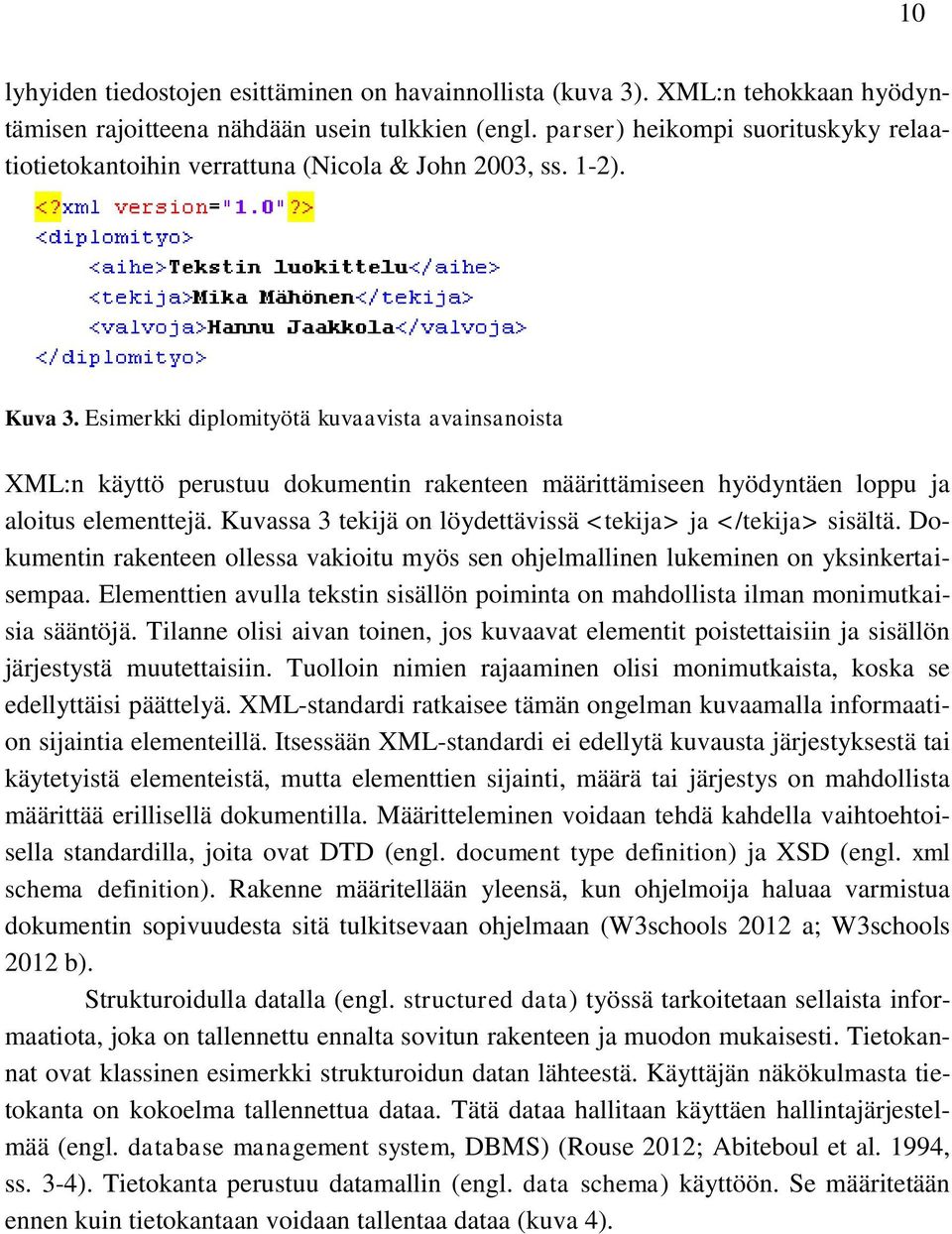 Esimerkki diplomityötä kuvaavista avainsanoista XML:n käyttö perustuu dokumentin rakenteen määrittämiseen hyödyntäen loppu ja aloitus elementtejä.