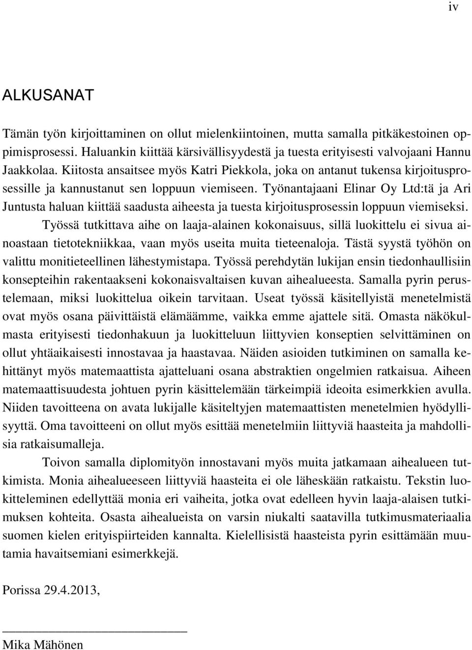 Työnantajaani Elinar Oy Ltd:tä ja Ari Juntusta haluan kiittää saadusta aiheesta ja tuesta kirjoitusprosessin loppuun viemiseksi.