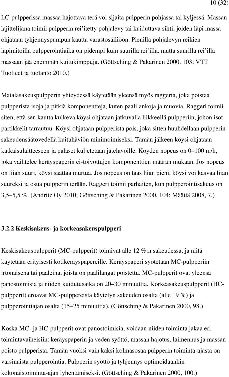Pienillä pohjalevyn reikien läpimitoilla pulpperointiaika on pidempi kuin suurilla rei illä, mutta suurilla rei illä massaan jää enemmän kuitukimppuja.