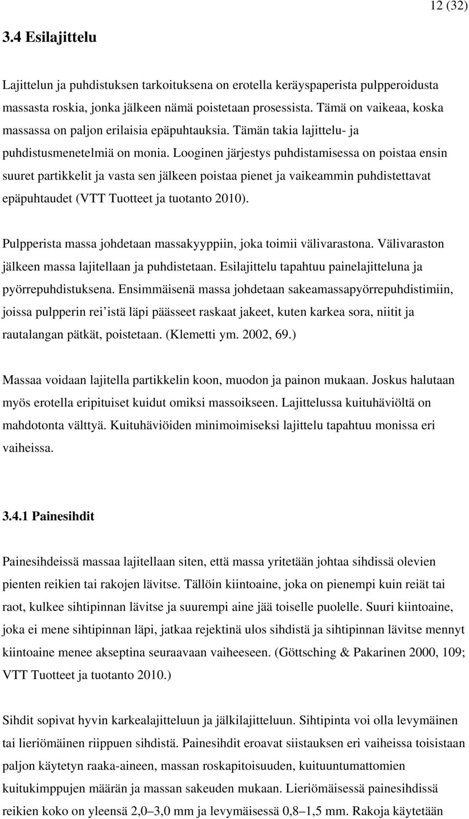 Looginen järjestys puhdistamisessa on poistaa ensin suuret partikkelit ja vasta sen jälkeen poistaa pienet ja vaikeammin puhdistettavat epäpuhtaudet (VTT Tuotteet ja tuotanto 2010).