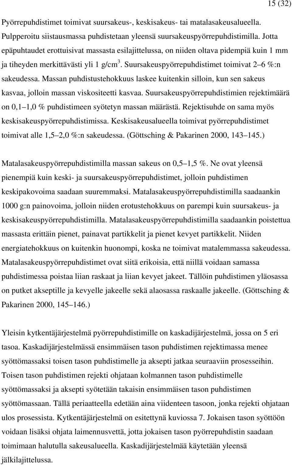 Massan puhdistustehokkuus laskee kuitenkin silloin, kun sen sakeus kasvaa, jolloin massan viskositeetti kasvaa.