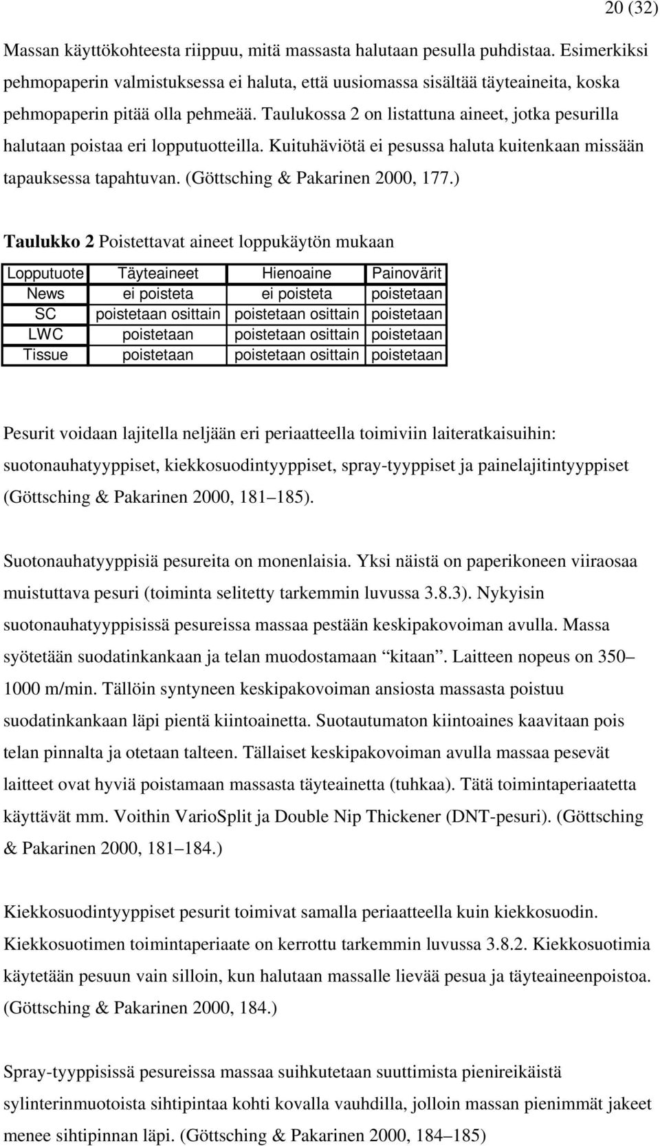 Taulukossa 2 on listattuna aineet, jotka pesurilla halutaan poistaa eri lopputuotteilla. Kuituhäviötä ei pesussa haluta kuitenkaan missään tapauksessa tapahtuvan. (Göttsching & Pakarinen 2000, 177.