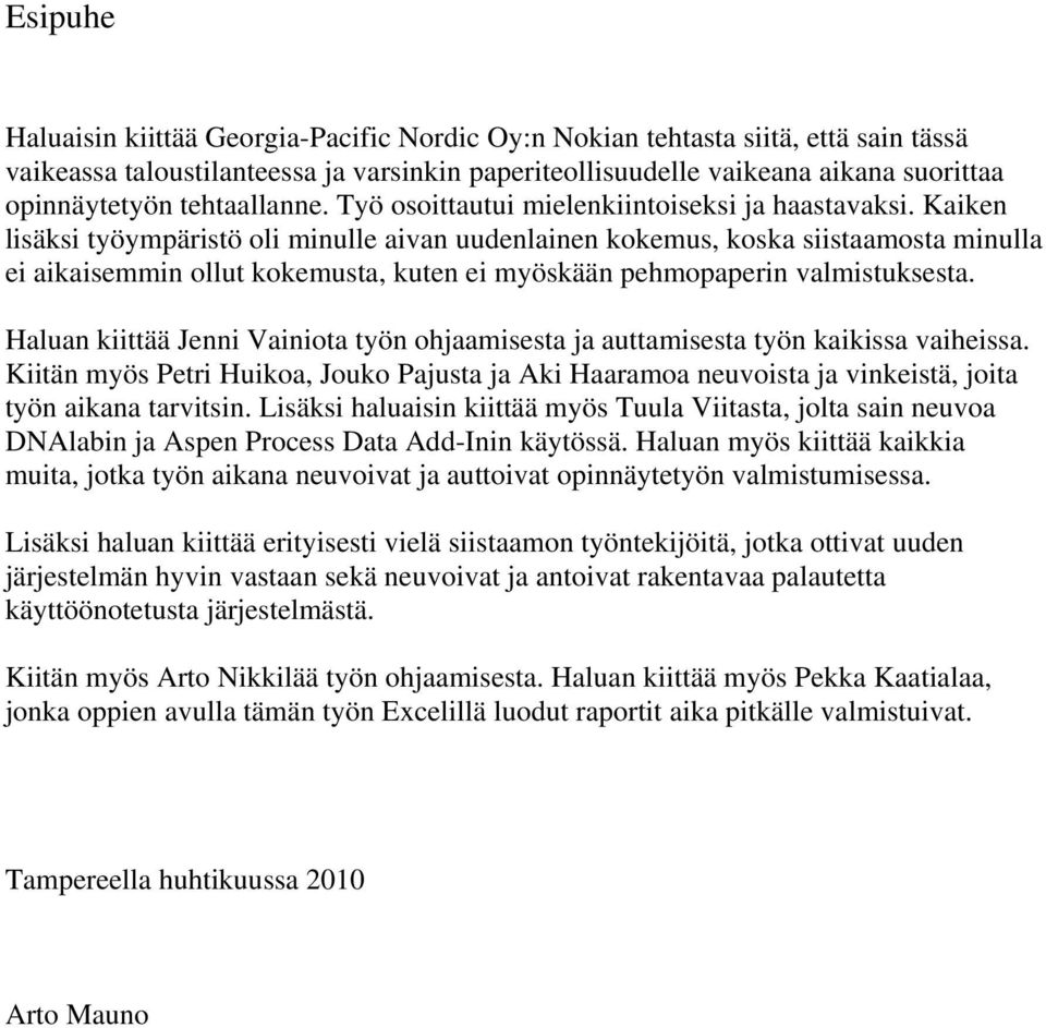 Kaiken lisäksi työympäristö oli minulle aivan uudenlainen kokemus, koska siistaamosta minulla ei aikaisemmin ollut kokemusta, kuten ei myöskään pehmopaperin valmistuksesta.