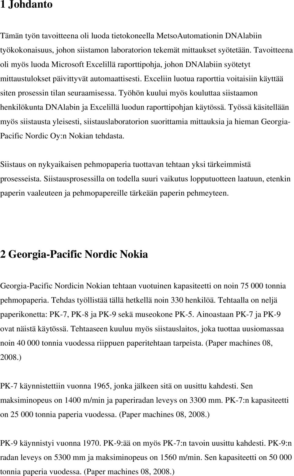 Exceliin luotua raporttia voitaisiin käyttää siten prosessin tilan seuraamisessa. Työhön kuului myös kouluttaa siistaamon henkilökunta DNAlabin ja Excelillä luodun raporttipohjan käytössä.