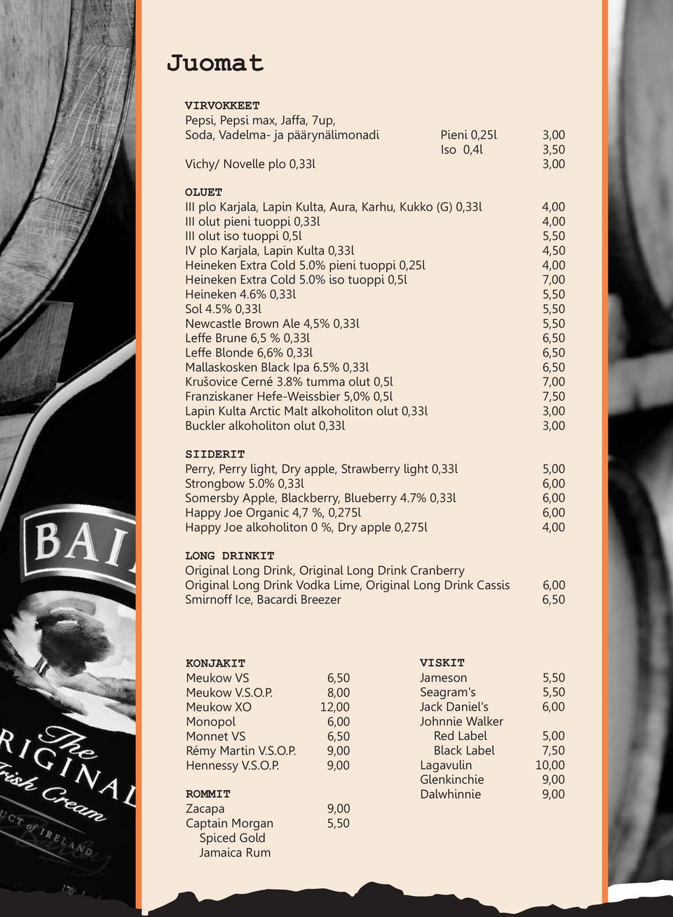 0% iso tuoppi 0,5l 7,00 Heineken 4.6% 0,33l 5,50 Sol 4.5% 0,33l 5,50 Newcastle Brown Ale 4,5% 0,33l 5,50 Leffe Brune 6,5 % 0,33l 6,50 Leffe Blonde 6,6% 0,33l 6,50 Mallaskosken Black Ipa 6.
