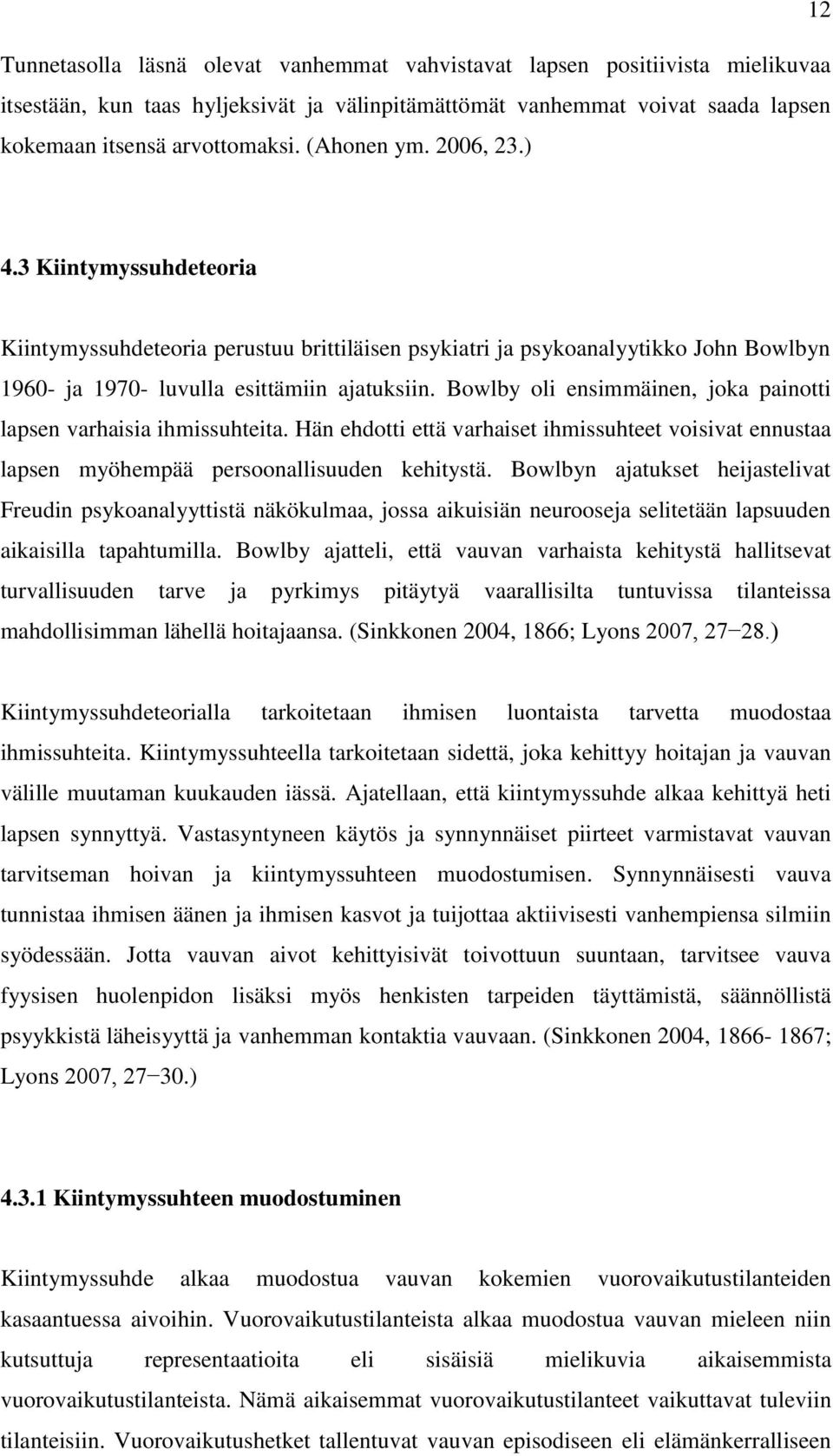 Bowlby oli ensimmäinen, joka painotti lapsen varhaisia ihmissuhteita. Hän ehdotti että varhaiset ihmissuhteet voisivat ennustaa lapsen myöhempää persoonallisuuden kehitystä.