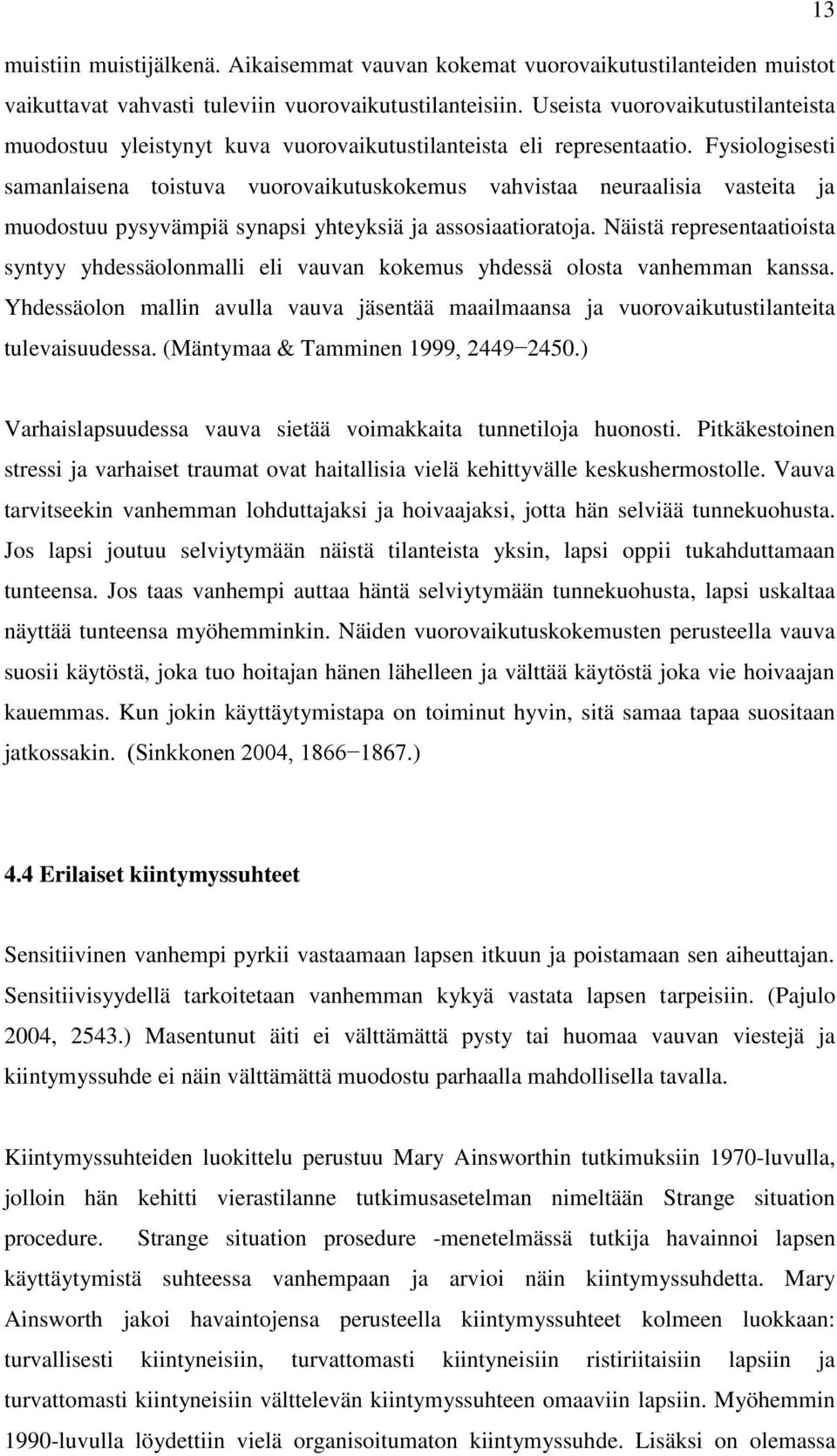 Fysiologisesti samanlaisena toistuva vuorovaikutuskokemus vahvistaa neuraalisia vasteita ja muodostuu pysyvämpiä synapsi yhteyksiä ja assosiaatioratoja.