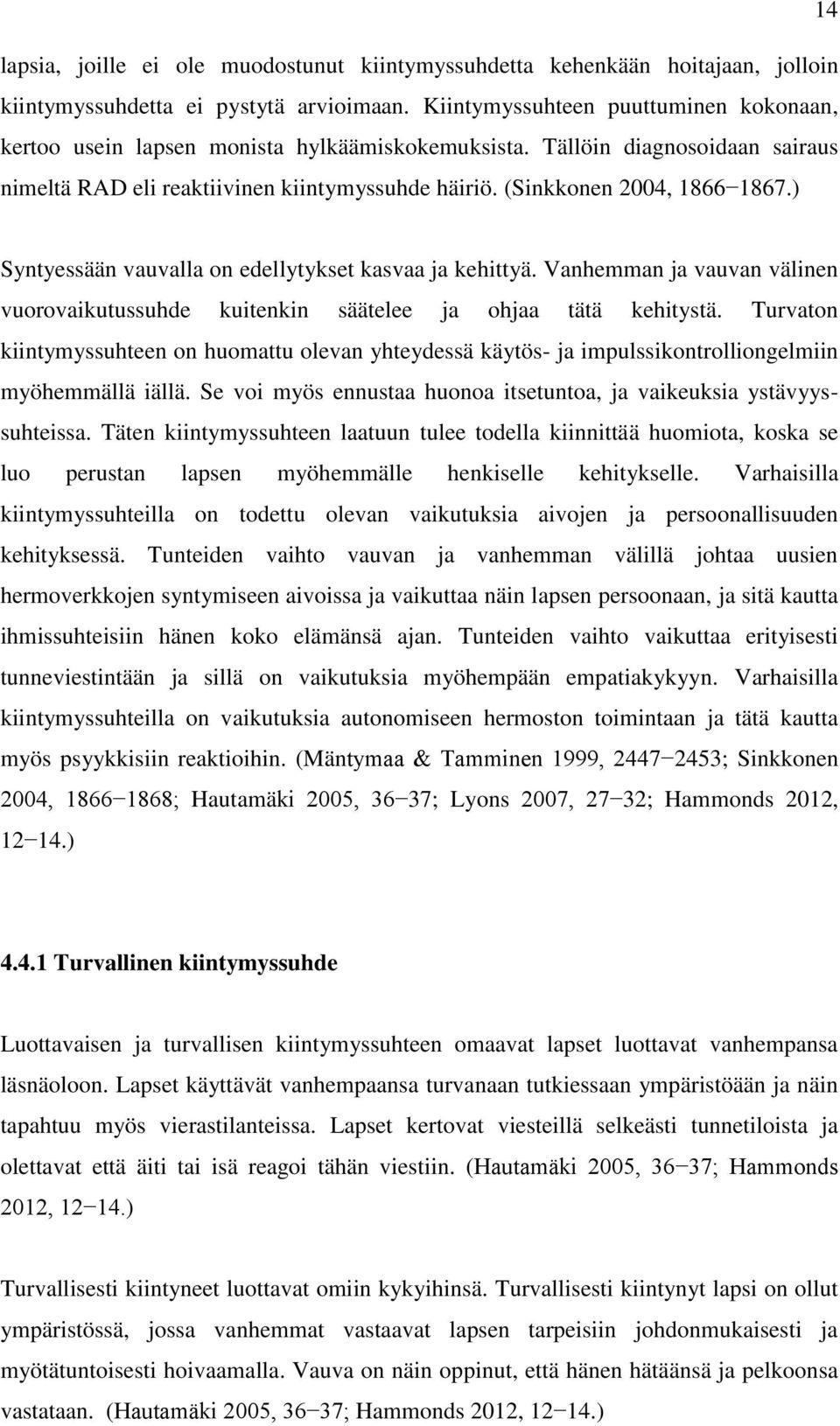 ) Syntyessään vauvalla on edellytykset kasvaa ja kehittyä. Vanhemman ja vauvan välinen vuorovaikutussuhde kuitenkin säätelee ja ohjaa tätä kehitystä.