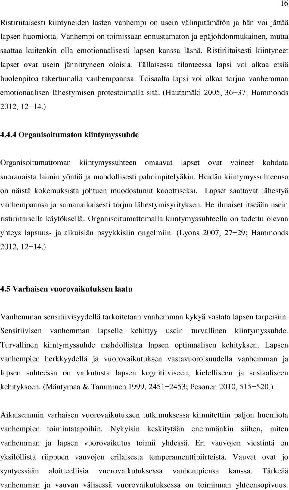 Tällaisessa tilanteessa lapsi voi alkaa etsiä huolenpitoa takertumalla vanhempaansa. Toisaalta lapsi voi alkaa torjua vanhemman emotionaalisen lähestymisen protestoimalla sitä.