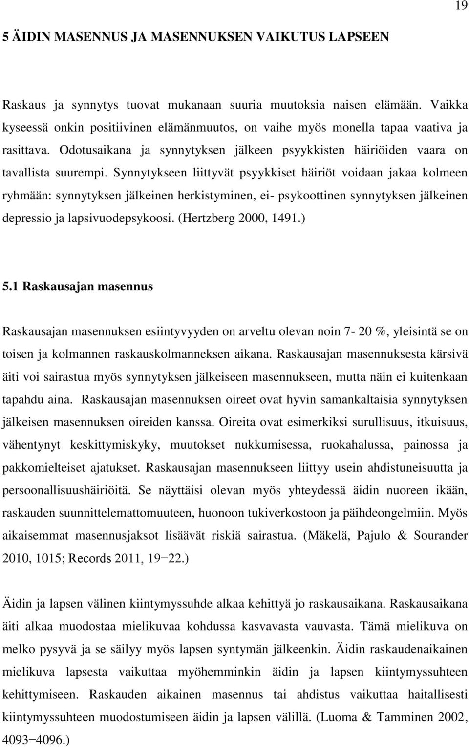 Synnytykseen liittyvät psyykkiset häiriöt voidaan jakaa kolmeen ryhmään: synnytyksen jälkeinen herkistyminen, ei- psykoottinen synnytyksen jälkeinen depressio ja lapsivuodepsykoosi.