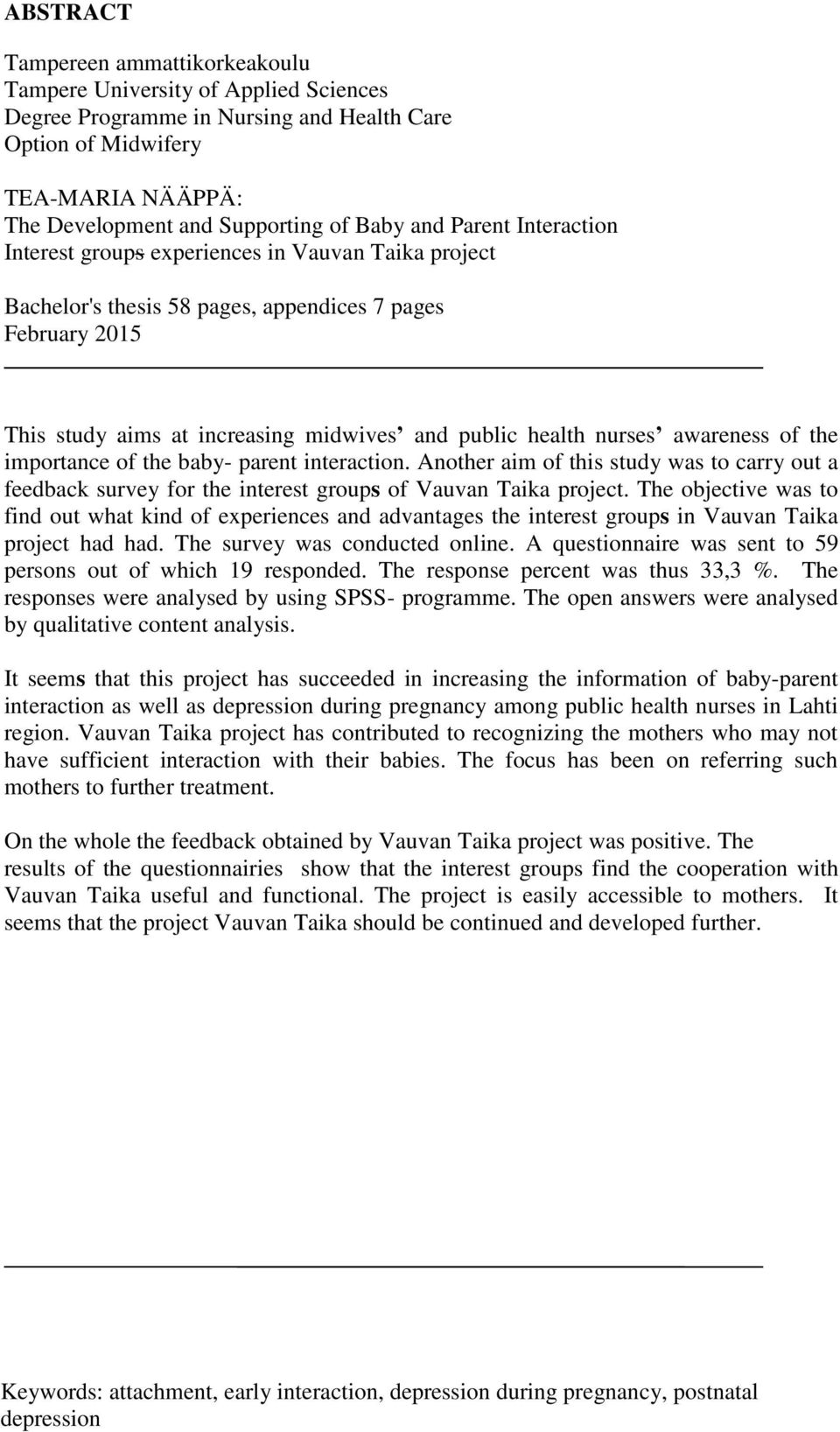 awareness of the importance of the baby- parent interaction. Another aim of this study was to carry out a feedback survey for the interest groups of Vauvan Taika project.