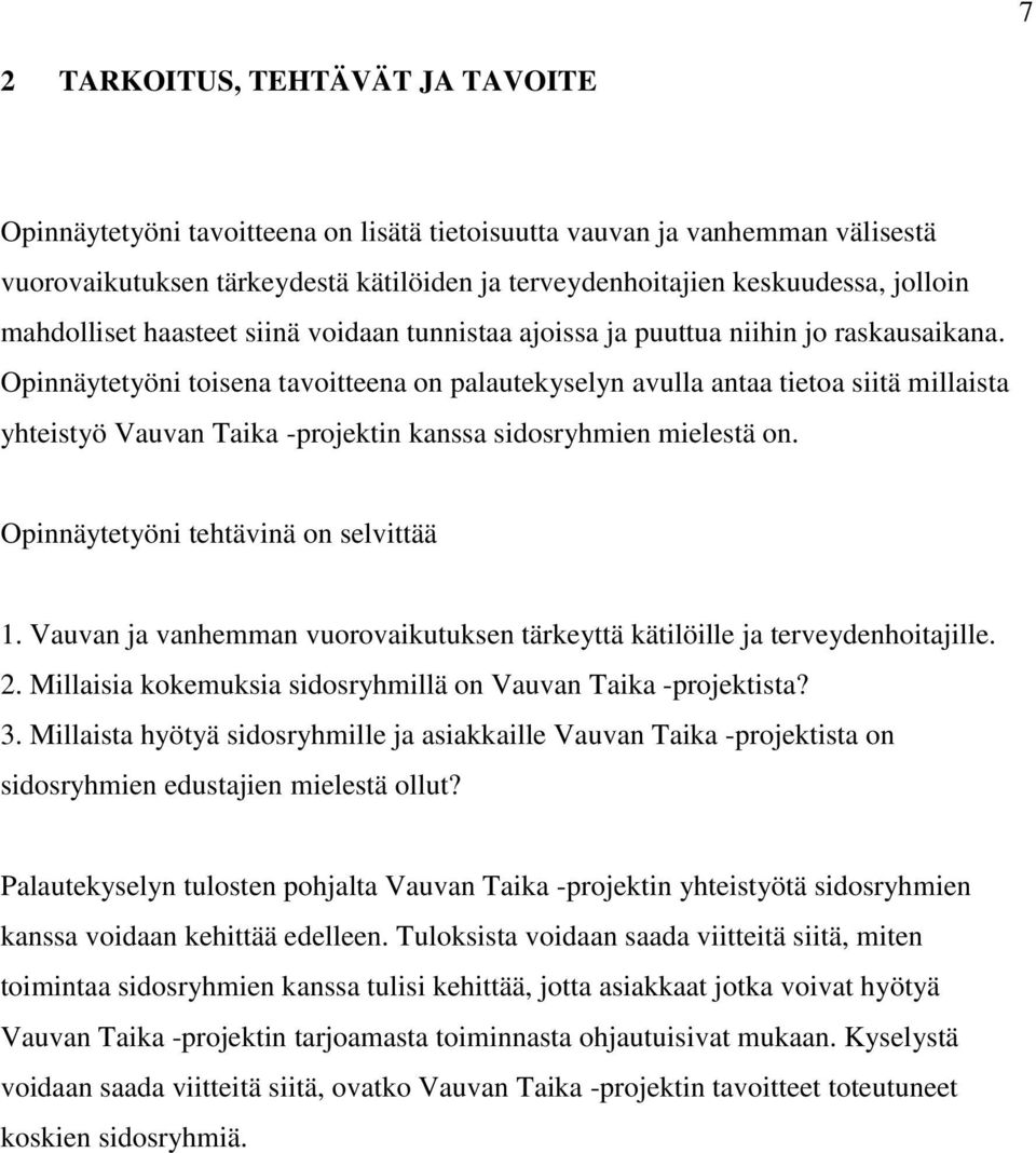 Opinnäytetyöni toisena tavoitteena on palautekyselyn avulla antaa tietoa siitä millaista yhteistyö Vauvan Taika -projektin kanssa sidosryhmien mielestä on. Opinnäytetyöni tehtävinä on selvittää 1.