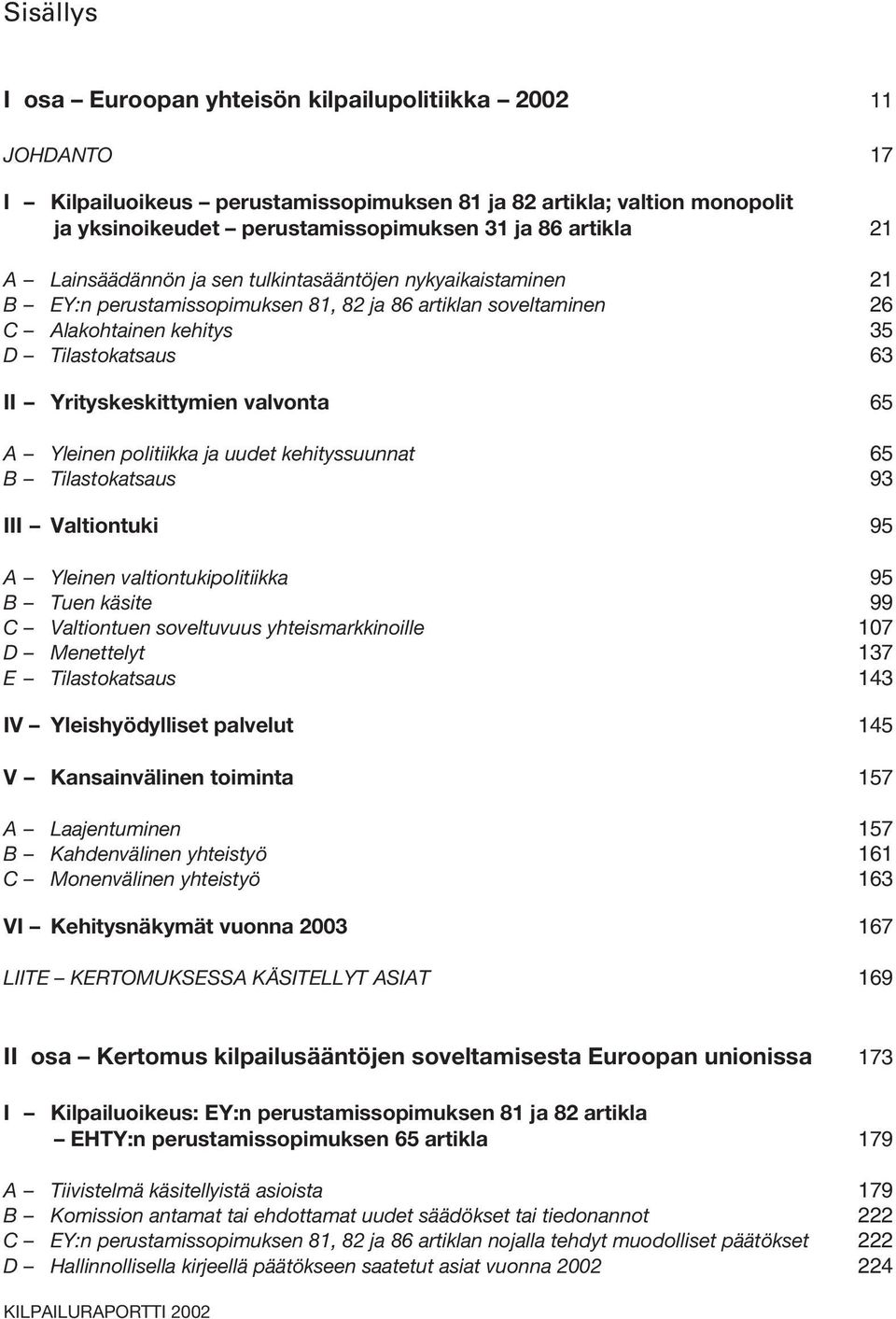 Yrityskeskittymien valvonta 65 A Yleinen politiikka ja uudet kehityssuunnat 65 B Tilastokatsaus 93 III Valtiontuki 95 A Yleinen valtiontukipolitiikka 95 B Tuen käsite 99 C Valtiontuen soveltuvuus