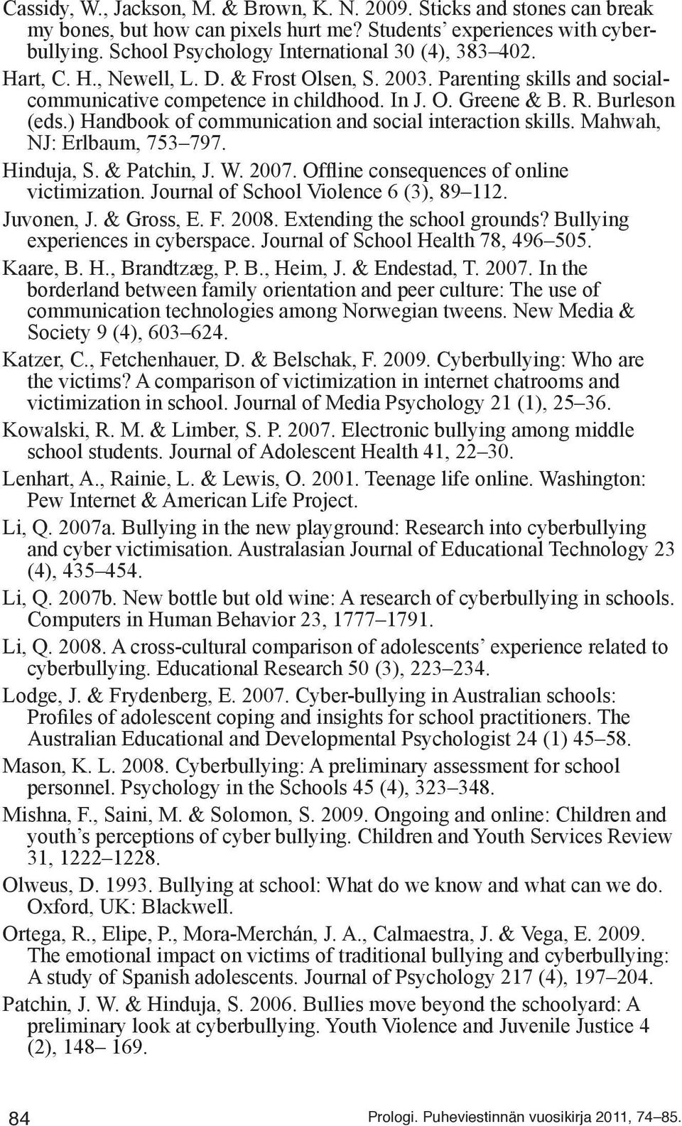 Burleson (eds.) Handbook of communication and social interaction skills. Mahwah, NJ: Erlbaum, 753 797. Hinduja, S. & Patchin, J. W. 2007. Offline consequences of online victimization.