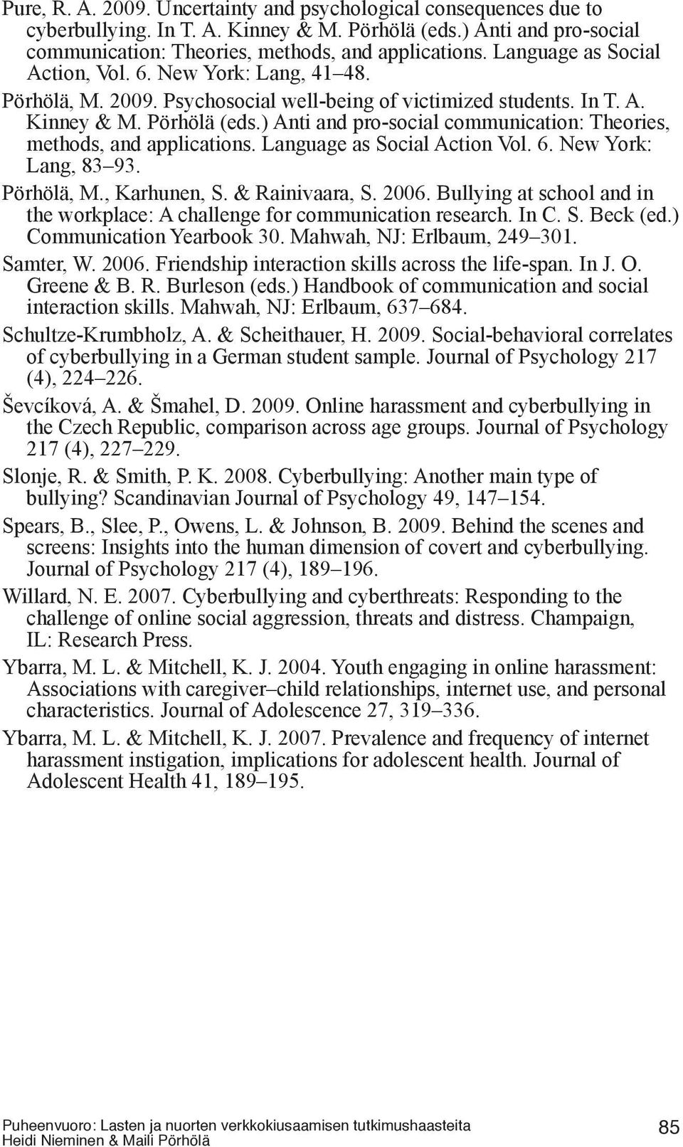 ) Anti and pro-social communication: Theories, methods, and applications. Language as Social Action Vol. 6. New York: Lang, 83 93. Pörhölä, M., Karhunen, S. & Rainivaara, S. 2006.