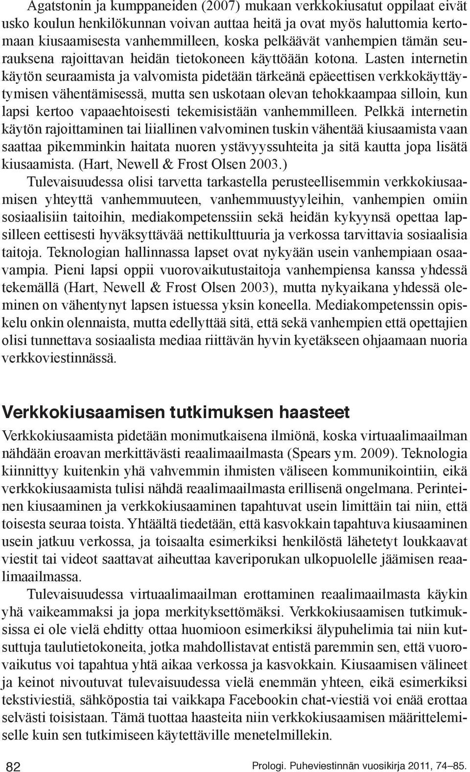 Lasten internetin käytön seuraamista ja valvomista pidetään tärkeänä epäeettisen verkkokäyttäytymisen vähentämisessä, mutta sen uskotaan olevan tehokkaampaa silloin, kun lapsi kertoo vapaaehtoisesti