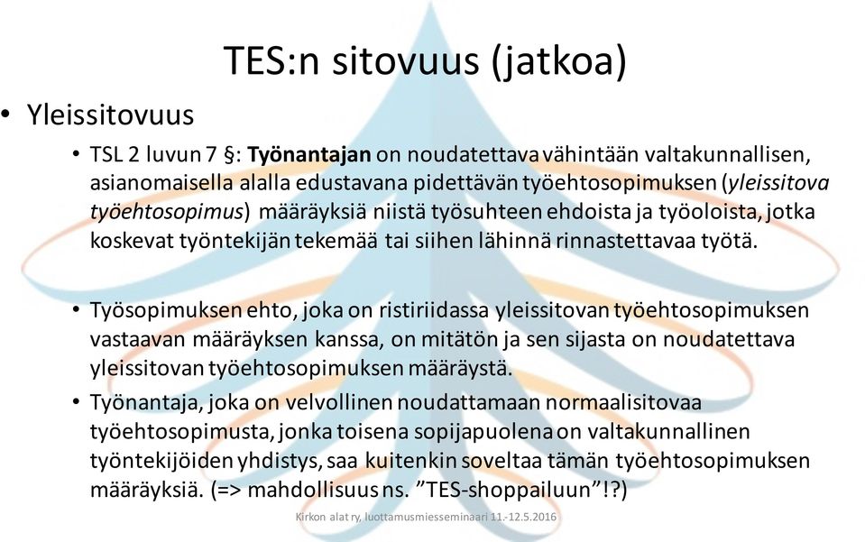 Työsopimuksen ehto, joka on ristiriidassa yleissitovan työehtosopimuksen vastaavan määräyksen kanssa, on mitätön ja sen sijasta on noudatettava yleissitovan työehtosopimuksen määräystä.