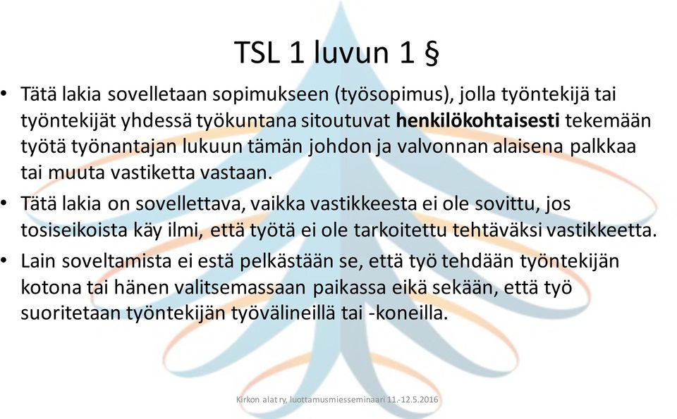 Tätä lakia on sovellettava, vaikka vastikkeesta ei ole sovittu, jos tosiseikoista käy ilmi, että työtä ei ole tarkoitettu tehtäväksi vastikkeetta.