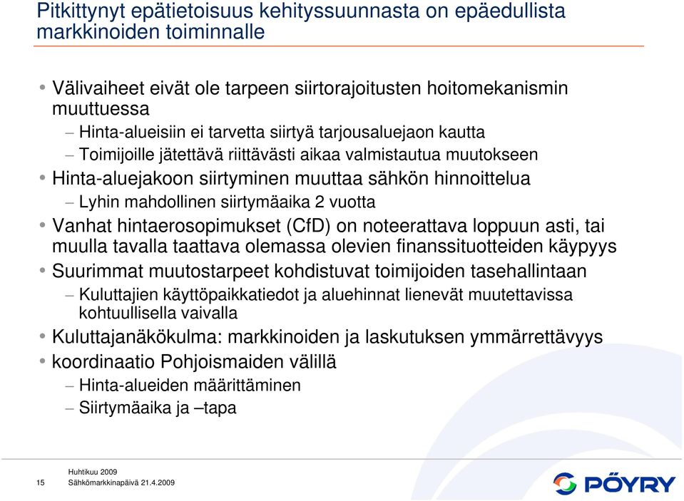 hintaerosopimukset (CfD) on noteerattava loppuun asti, tai muulla tavalla taattava olemassa olevien finanssituotteiden käypyys Suurimmat muutostarpeet kohdistuvat toimijoiden tasehallintaan