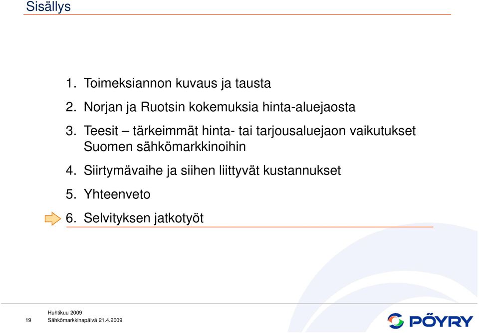 Teesit tärkeimmät hinta- tai tarjousaluejaon vaikutukset Suomen