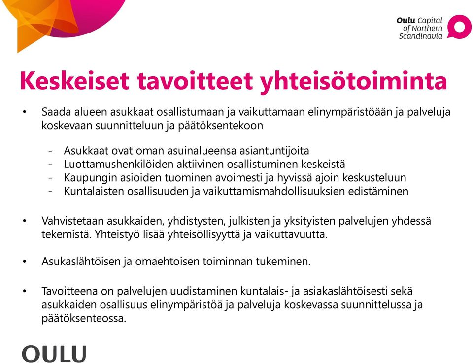 vaikuttamismahdollisuuksien edistäminen Vahvistetaan asukkaiden, yhdistysten, julkisten ja yksityisten palvelujen yhdessä tekemistä. Yhteistyö lisää yhteisöllisyyttä ja vaikuttavuutta.