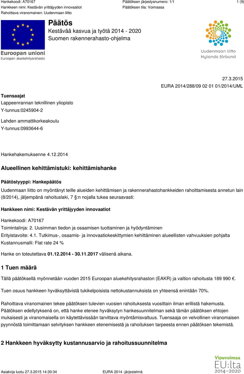 2014 Alueellinen kehittämistuki: kehittämishanke Päätöstyyppi: Hankepäätös Uudenmaan liitto on myöntänyt teille alueiden kehittämisen ja rakennerahastohankkeiden rahoittamisesta annetun lain