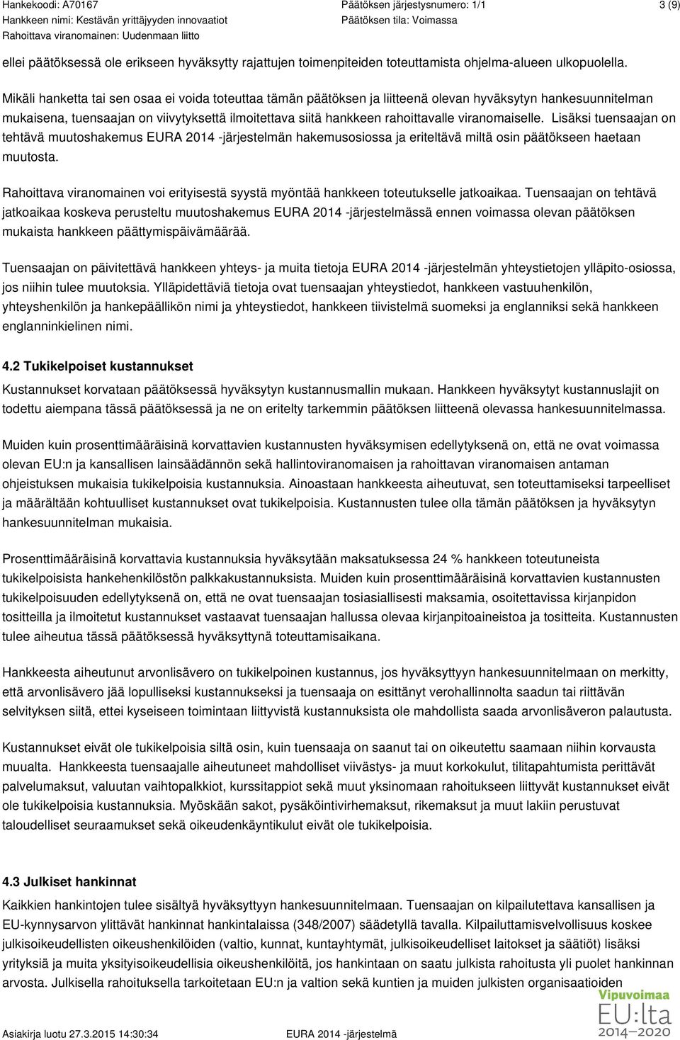 viranomaiselle. Lisäksi tuensaajan on tehtävä muutoshakemus n hakemusosiossa ja eriteltävä miltä osin päätökseen haetaan muutosta.