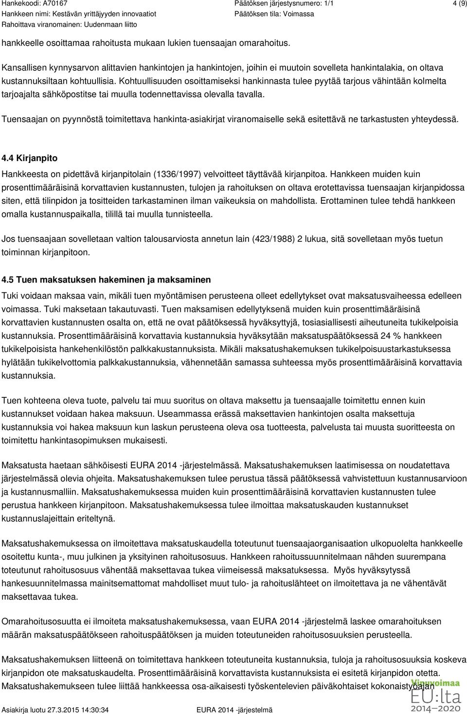 Kohtuullisuuden osoittamiseksi hankinnasta tulee pyytää tarjous vähintään kolmelta tarjoajalta sähköpostitse tai muulla todennettavissa olevalla tavalla.