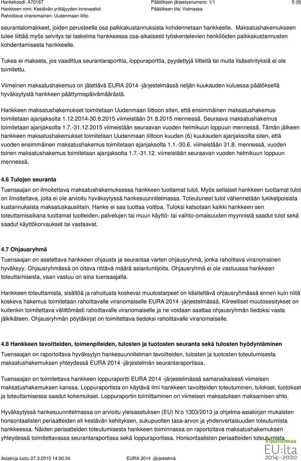 Tukea ei makseta, jos vaadittua seurantaraporttia, loppuraporttia, pyydettyjä liitteitä tai muita lisäselvityksiä ei ole toimitettu.
