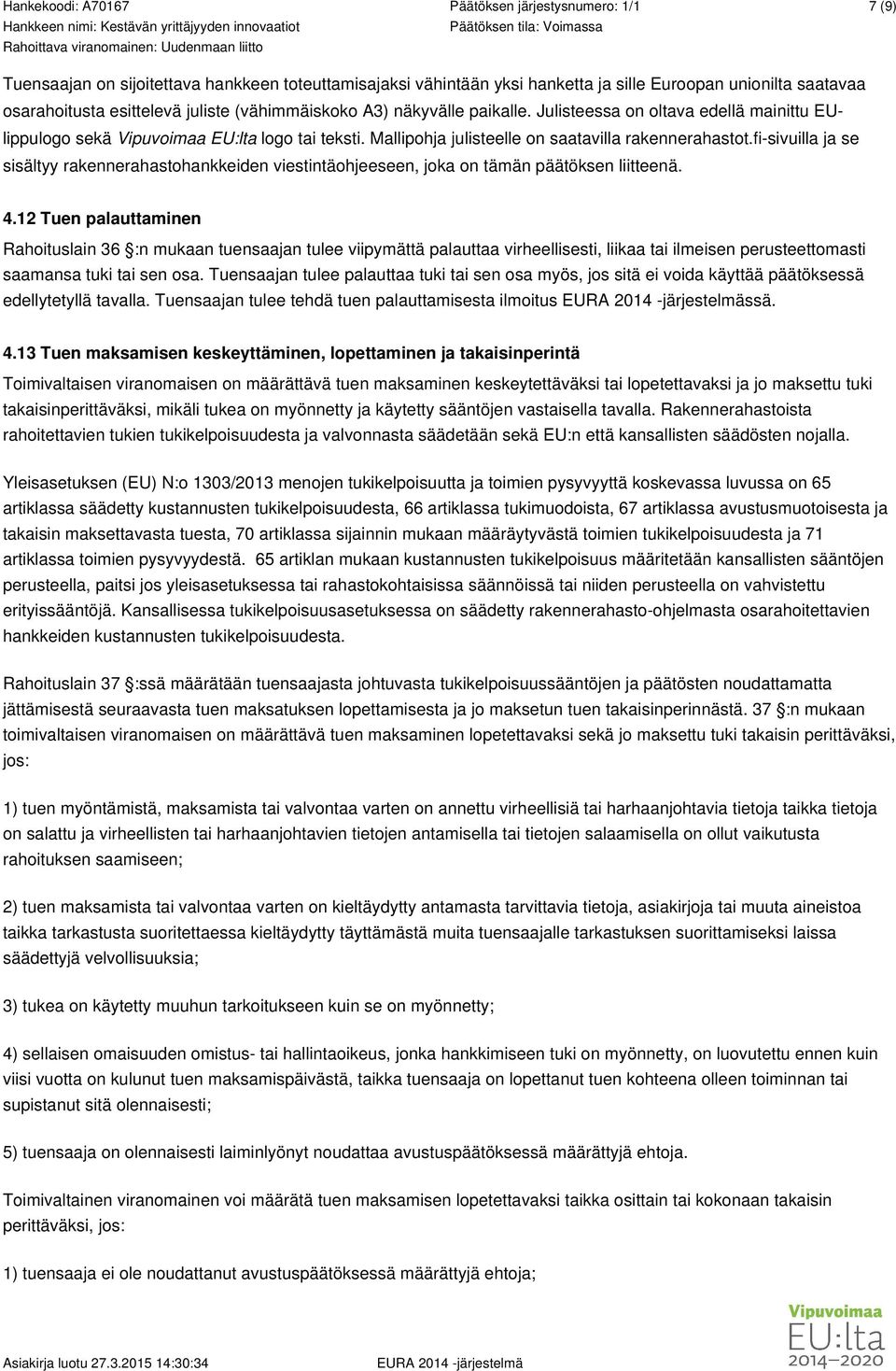 fi-sivuilla ja se sisältyy rakennerahastohankkeiden viestintäohjeeseen, joka on tämän päätöksen liitteenä. 4.