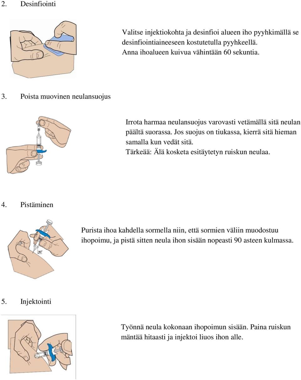 Jos suojus on tiukassa, kierrä sitä hieman samalla kun vedät sitä. Tärkeää: Älä kosketa esitäytetyn ruiskun neulaa. 4.