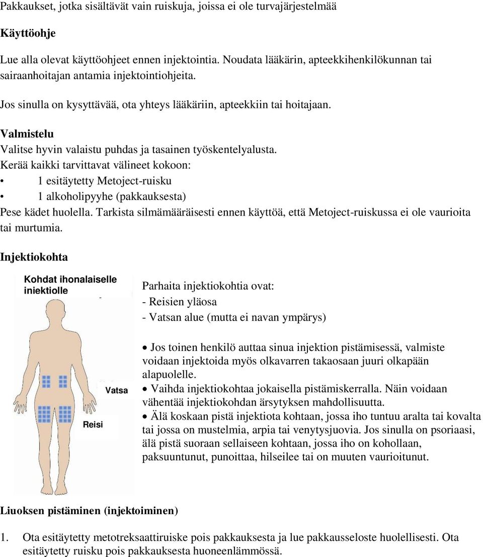 Valmistelu Valitse hyvin valaistu puhdas ja tasainen työskentelyalusta. Kerää kaikki tarvittavat välineet kokoon: 1 esitäytetty Metoject-ruisku 1 alkoholipyyhe (pakkauksesta) Pese kädet huolella.