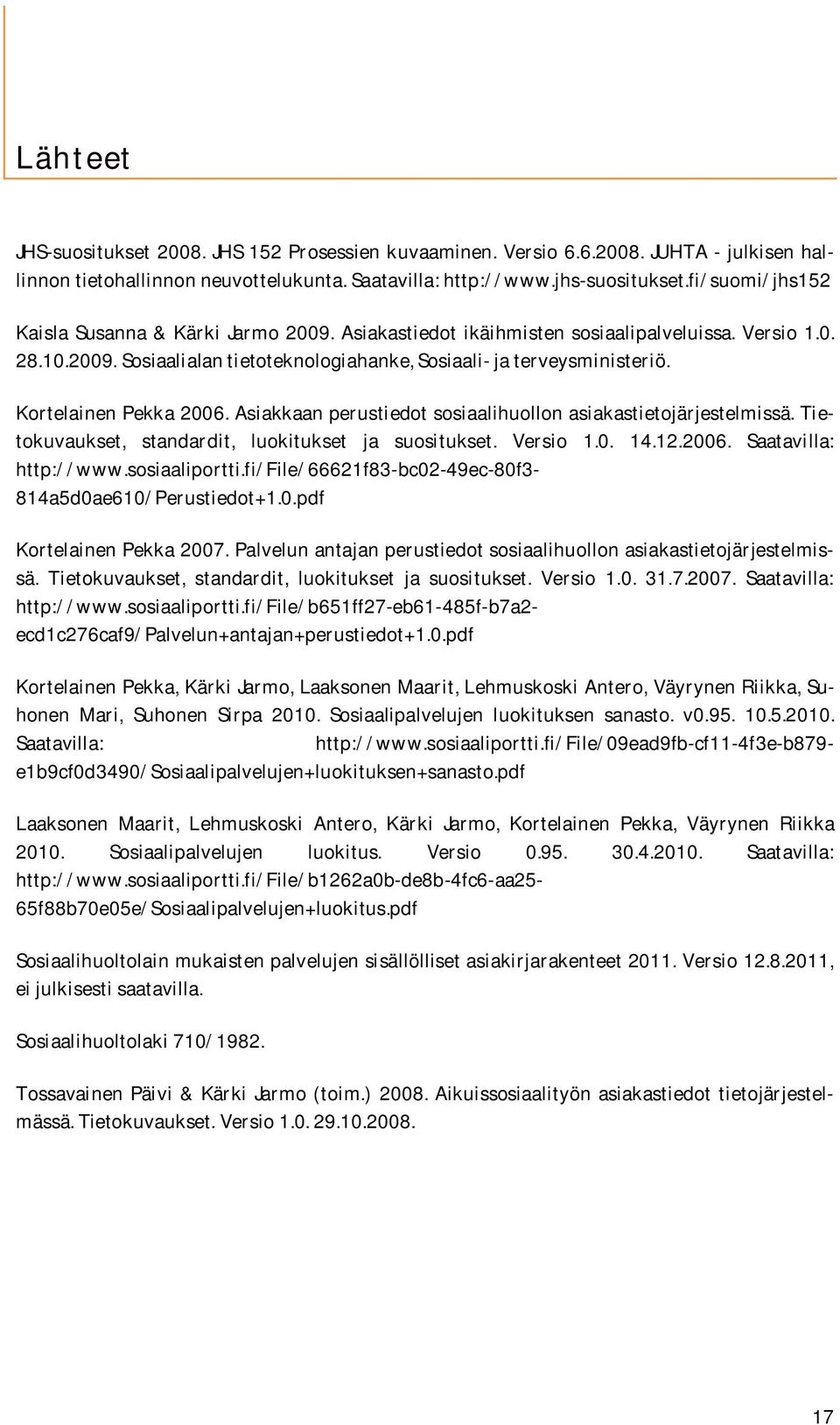 Kortelainen Pekka 2006. Asiakkaan perustiedot sosiaalihuollon asiakastietojärjestelmissä. Tietokuvaukset, standardit, luokitukset ja suositukset. Versio 1.0. 14.12.2006. Saatavilla: http://www.