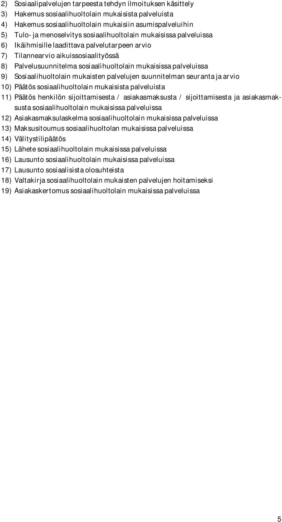 Sosiaalihuoltolain mukaisten palvelujen suunnitelman seuranta ja arvio 10) Päätös sosiaalihuoltolain mukaisista palveluista 11) Päätös henkilön sijoittamisesta / asiakasmaksusta / sijoittamisesta ja