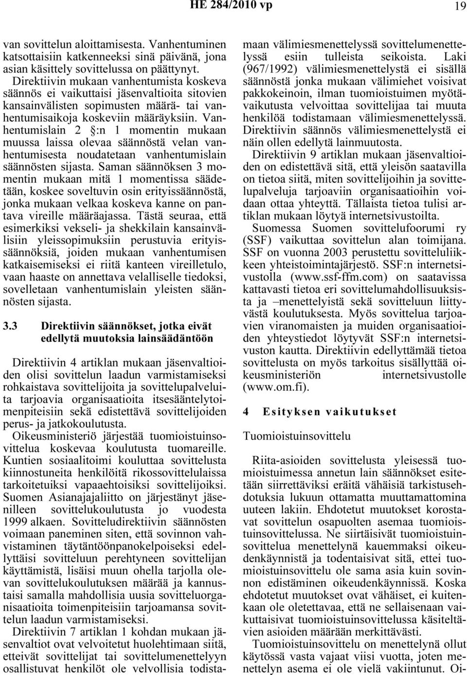 Vanhentumislain 2 :n 1 momentin mukaan muussa laissa olevaa säännöstä velan vanhentumisesta noudatetaan vanhentumislain säännösten sijasta.