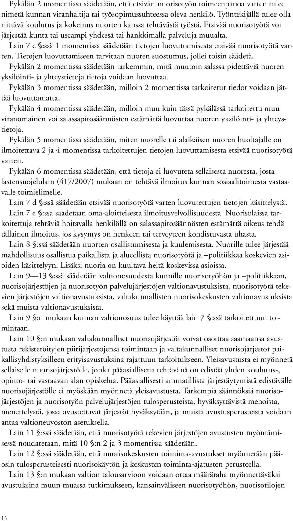 Lain 7 c :ssä 1 momentissa säädetään tietojen luovuttamisesta etsivää nuorisotyötä varten. Tietojen luovuttamiseen tarvitaan nuoren suostumus, jollei toisin säädetä.