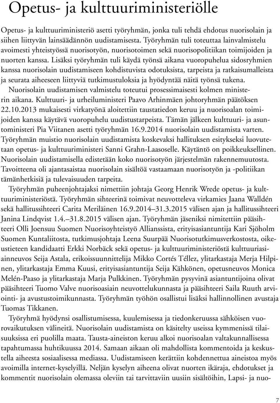 Lisäksi työryhmän tuli käydä työnsä aikana vuoropuhelua sidosryhmien kanssa nuorisolain uudistamiseen kohdistuvista odotuksista, tarpeista ja ratkaisumalleista ja seurata aiheeseen liittyviä