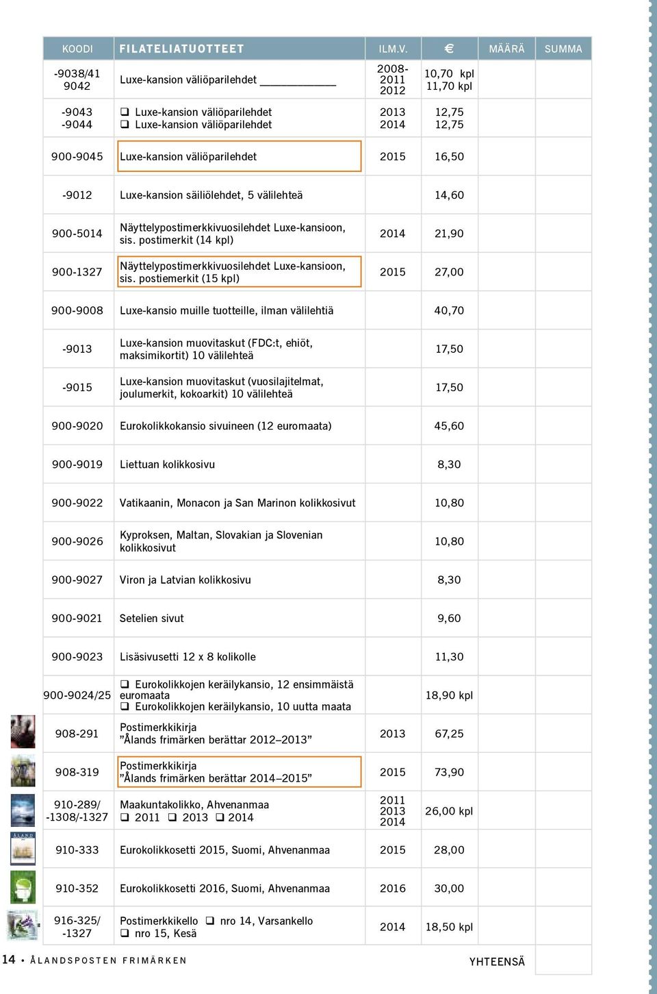 Luxe-kansion väliöparilehdet 2015 16,50-9012 Luxe-kansion säiliölehdet, 5 välilehteä 14,60 900-5014 900-1327 Näyttelypostimerkkivuosilehdet Luxe-kansioon, sis.