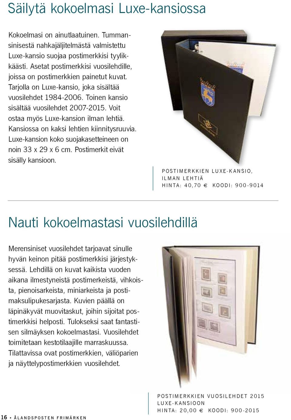 Voit ostaa myös Luxe-kansion ilman lehtiä. Kansiossa on kaksi lehtien kiinnitysruuvia. Luxe-kansion koko suojakasetteineen on noin 33 x 29 x 6 cm. Postimerkit eivät sisälly kansioon.