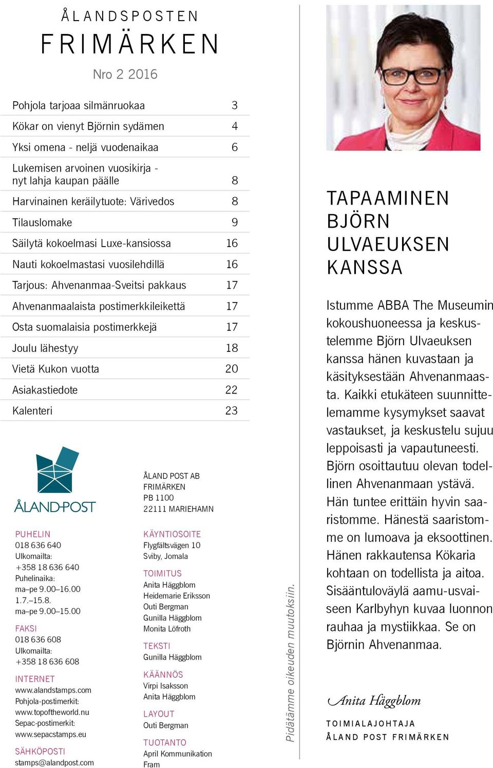 postimerkkileikettä 17 Osta suomalaisia postimerkkejä 17 Joulu lähestyy 18 Vietä Kukon vuotta 20 Asiakastiedote 22 Kalenteri 23 PUHELIN 018 636 640 Ulkomailta: +358 18 636 640 Puhelinaika: ma pe 9.