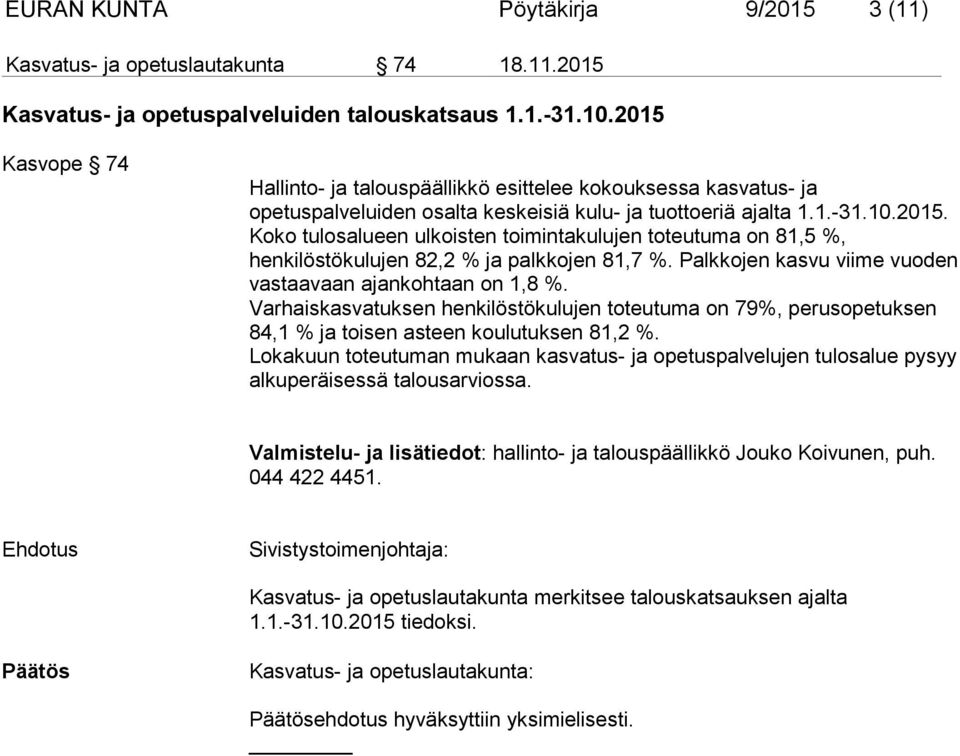 Palkkojen kasvu viime vuoden vastaavaan ajankohtaan on 1,8 %. Varhaiskasvatuksen henkilöstökulujen toteutuma on 79%, perusopetuksen 84,1 % ja toisen asteen koulutuksen 81,2 %.