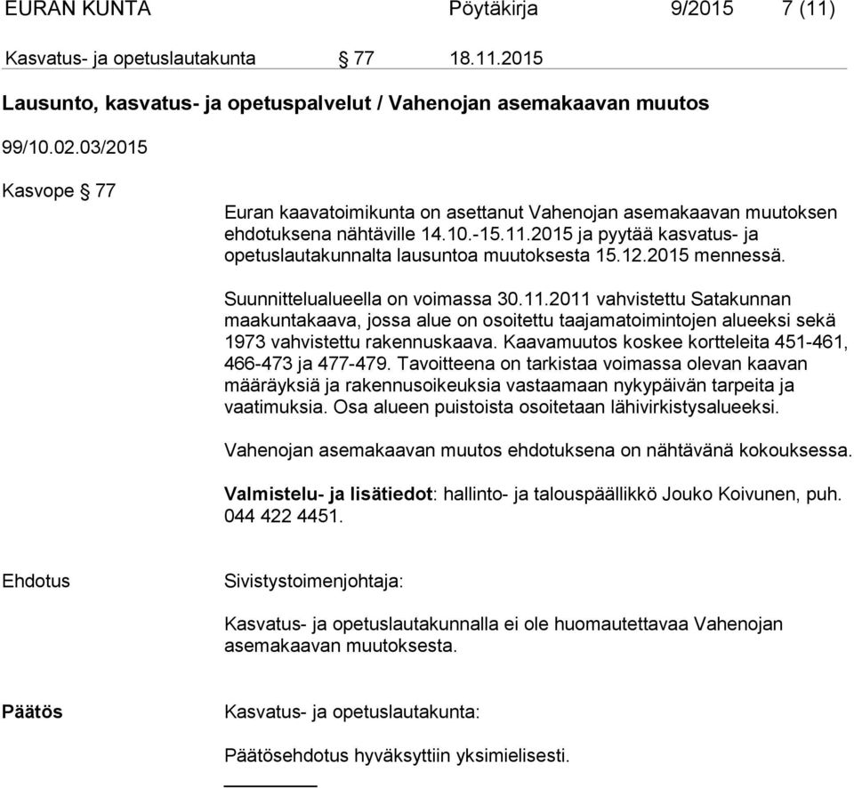 2015 mennessä. Suunnittelualueella on voimassa 30.11.2011 vahvistettu Satakunnan maakuntakaava, jossa alue on osoitettu taajamatoimintojen alueeksi sekä 1973 vahvistettu rakennuskaava.