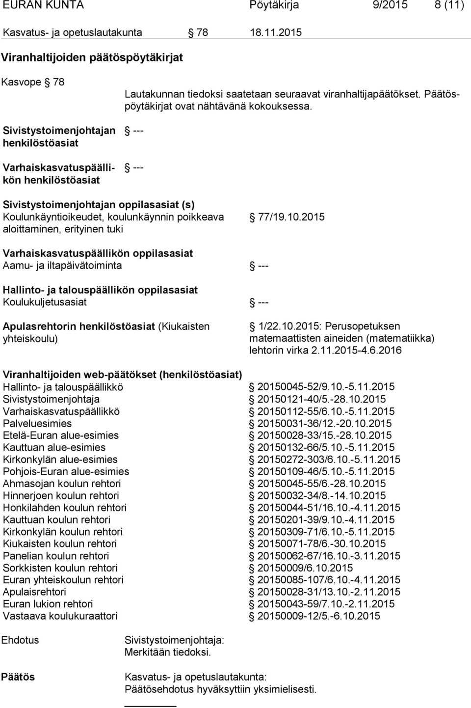 2015 Viranhaltijoiden päätöspöytäkirjat Kasvope 78 Sivistystoimenjohtajan henkilöstöasiat Varhaiskasvatuspäällikön henki lös tö asiat Lautakunnan tiedoksi saatetaan seuraavat viranhaltijapäätökset.