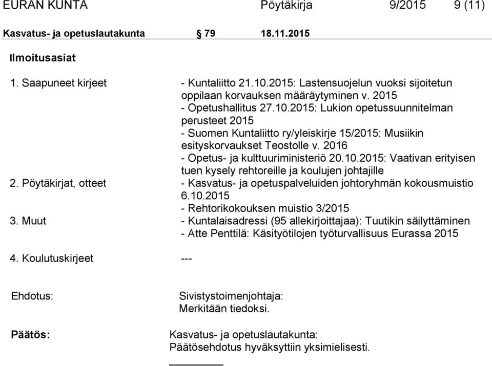 2015: Lukion opetussuunnitelman perusteet 2015 - Suomen Kuntaliitto ry/yleiskirje 15/2015: Musiikin esityskorvaukset Teostolle v. 2016 - Opetus- ja kulttuuriministeriö 20.10.