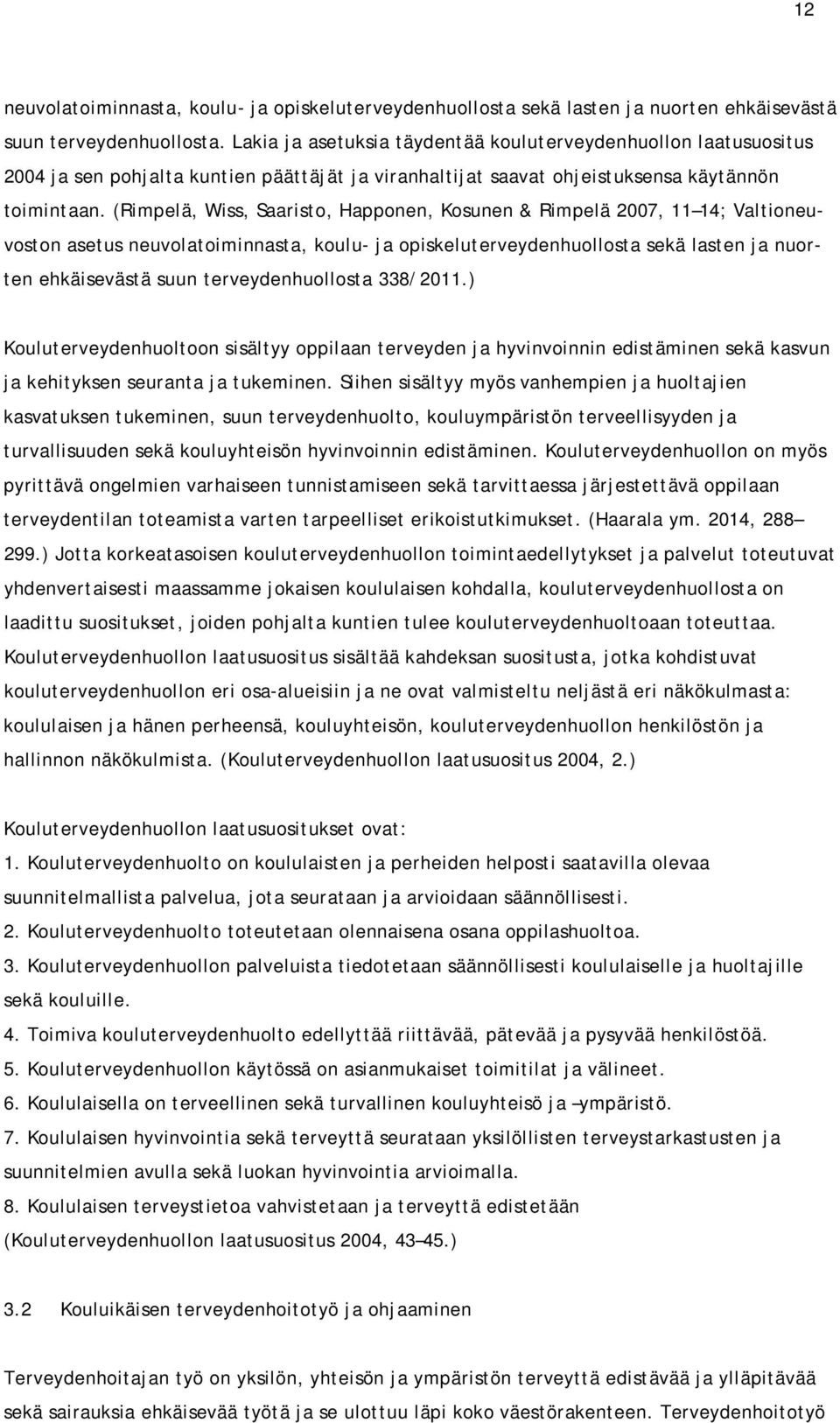 (Rimpelä, Wiss, Saaristo, Happonen, Kosunen & Rimpelä 2007, 11 14; Valtioneuvoston asetus neuvolatoiminnasta, koulu- ja opiskeluterveydenhuollosta sekä lasten ja nuorten ehkäisevästä suun
