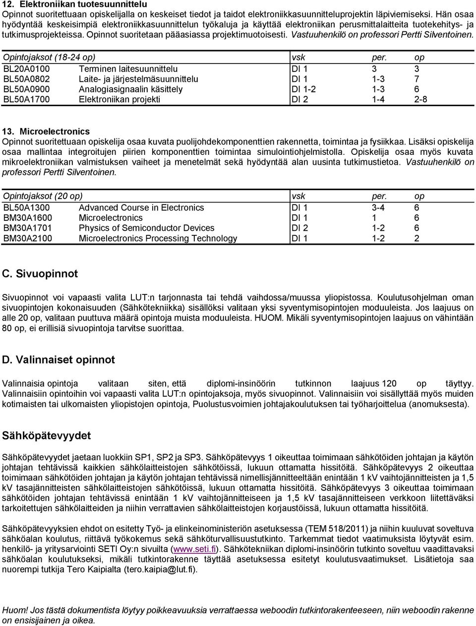 Opinnot suoritetaan pääasiassa projektimuotoisesti. Vastuuhenkilö on professori Pertti Silventoinen. Opintojaksot (18-24 op) vsk per.