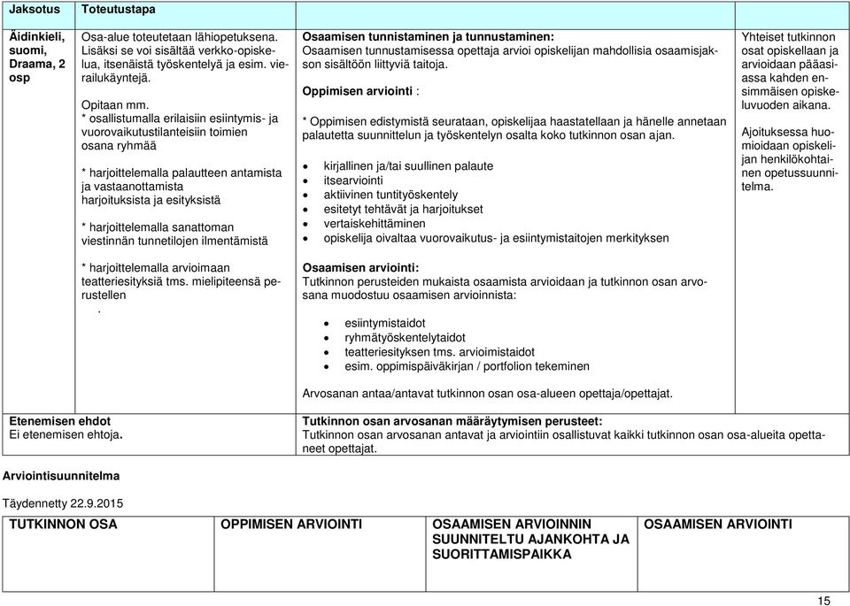 sanattoman viestinnän tunnetilojen ilmentämistä Osaamisen tunnistaminen ja tunnustaminen: Osaamisen tunnustamisessa opettaja arvioi opiskelijan mahdollisia osaamisjakson sisältöön liittyviä taitoja.