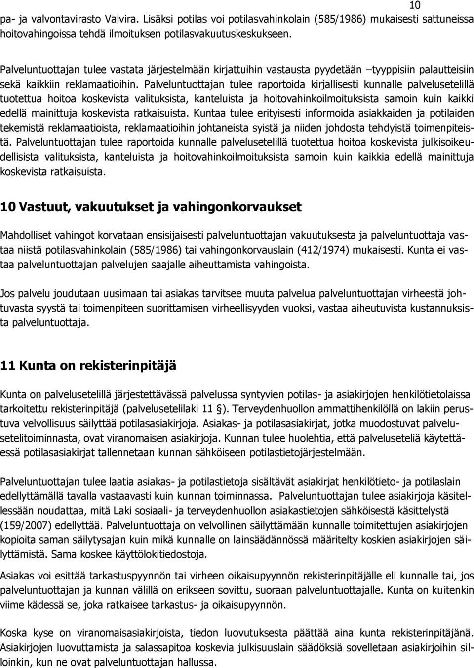 Palveluntuottajan tulee raportoida kirjallisesti kunnalle palvelusetelillä tuotettua hoitoa koskevista valituksista, kanteluista ja hoitovahinkoilmoituksista samoin kuin kaikki edellä mainittuja