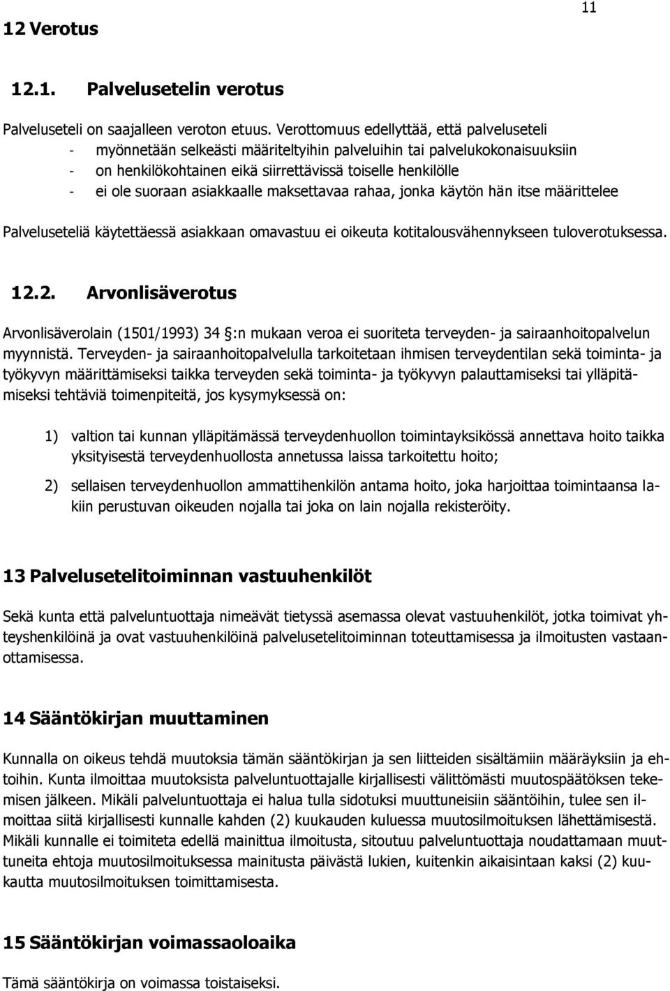 asiakkaalle maksettavaa rahaa, jonka käytön hän itse määrittelee Palveluseteliä käytettäessä asiakkaan omavastuu ei oikeuta kotitalousvähennykseen tuloverotuksessa. 12.