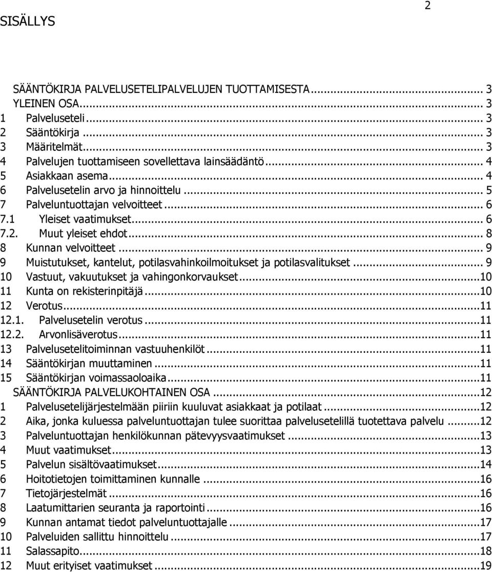 .. 9 9 Muistutukset, kantelut, potilasvahinkoilmoitukset ja potilasvalitukset... 9 10 Vastuut, vakuutukset ja vahingonkorvaukset...10 11 Kunta on rekisterinpitäjä...10 12 Verotus...11 12.1. Palvelusetelin verotus.